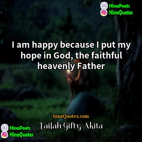 Lailah Gifty Akita Quotes | I am happy because I put my